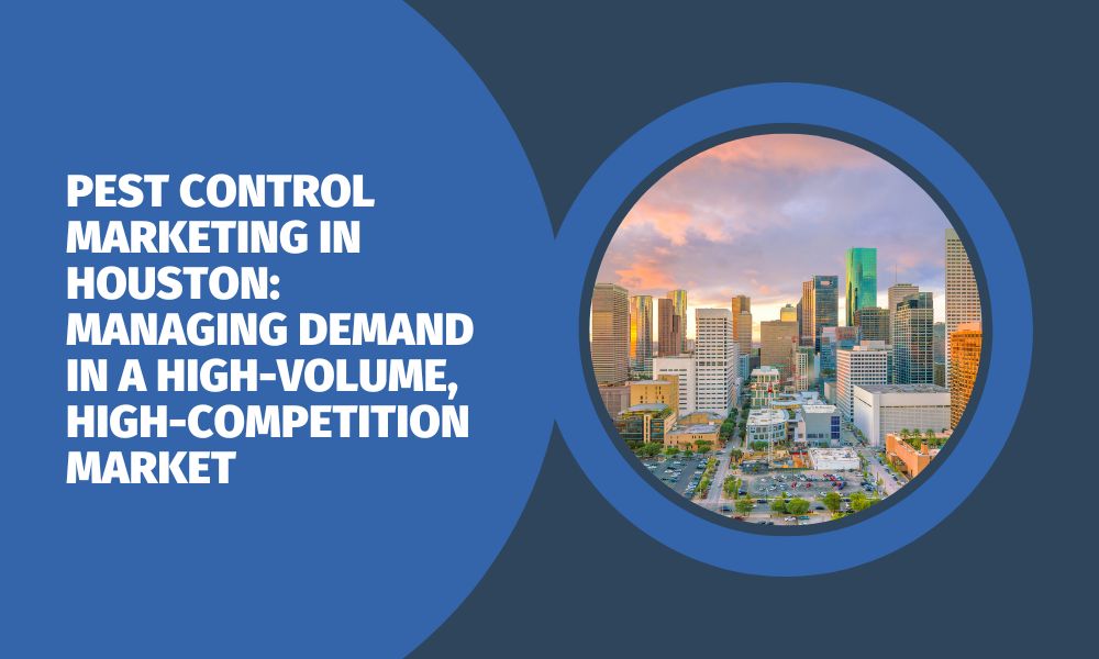 Pest Control Marketing in Houston: Managing Demand in a High-Volume, High-Competition Market